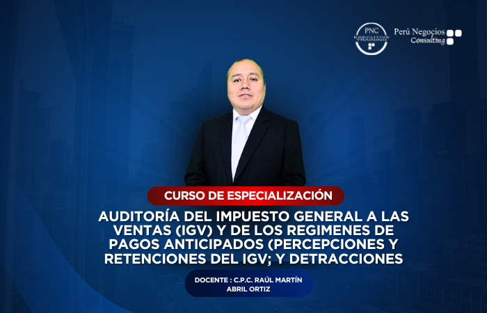 AUDITORÍA DEL IMPUESTO GENERAL A LAS VENTAS (IGV) Y DE LOS REGIMENES DE PAGOS ANTICIPADOS (PERCEPCIONES Y RETENCIONES DEL IGV; Y DETRACCIONES)(36 HORAS ACADÉMICAS)
